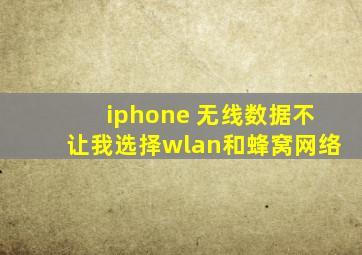 iphone 无线数据不让我选择wlan和蜂窝网络